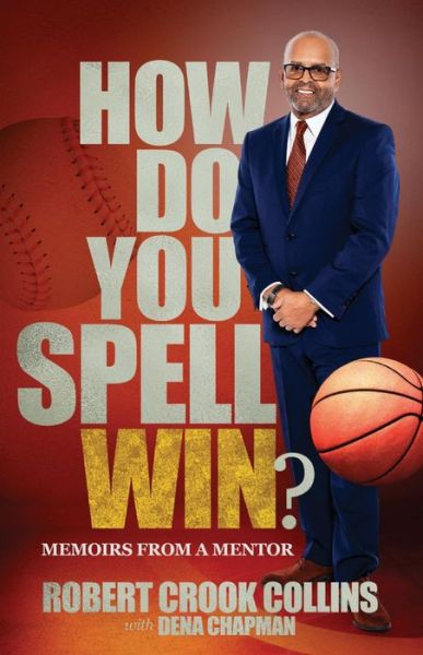 How Do You Spell Win?: Memoirs from a Mentor - Robert Collins - Books - Contrapoint Publishing - 9780578854526 - May 24, 2021