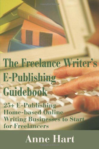 Cover for Anne Hart · The Freelance Writer's E-publishing Guidebook: 25+ E-publishing Home-based Online Writing Businesses to Start for Freelancers (Taschenbuch) (2001)