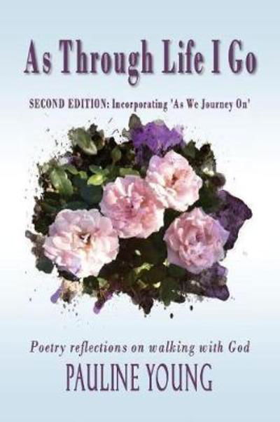 As Through Life I Go: Poetry Reflection on Walking with God - Pauline Young - Książki - Linda Ruth Brooks Publishing - 9780648298526 - 15 marca 2018