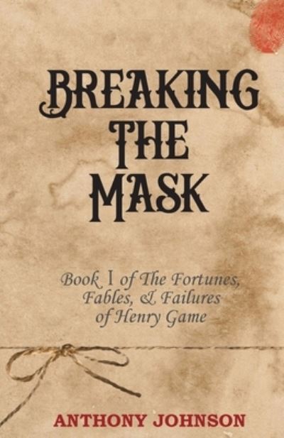 Breaking The Mask: Book 1 of The Fortunes, Fables, & Failures of Henry Game - The Fortunes, Fables, & Failures of Henry Game - Anthony Johnson - Books - Komodo Books - 9780648847526 - June 1, 2020