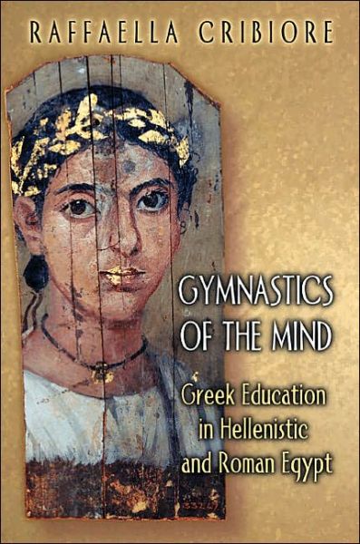 Cover for Raffaella Cribiore · Gymnastics of the Mind: Greek Education in Hellenistic and Roman Egypt (Paperback Book) (2005)