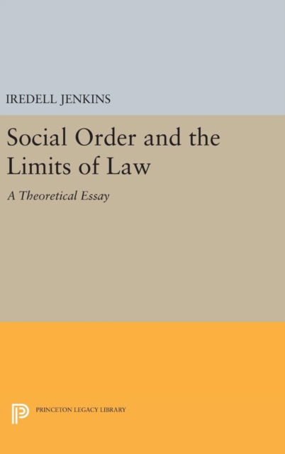 Cover for Iredell Jenkins · Social Order and the Limits of Law: A Theoretical Essay - Princeton Legacy Library (Hardcover Book) (2016)