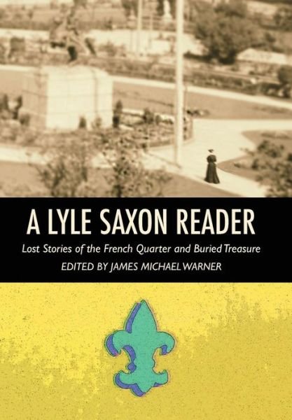 Cover for Lyle Saxon · A Lyle Saxon Reader : Lost Stories of the French Quarter and Buried Treasure (Hardcover Book) (2018)