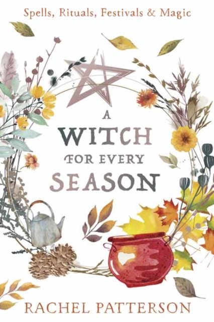 Cover for Rachel Patterson · A Witch for Every Season: Spells, Rituals, Festivals &amp; Magic (Taschenbuch) (2022)