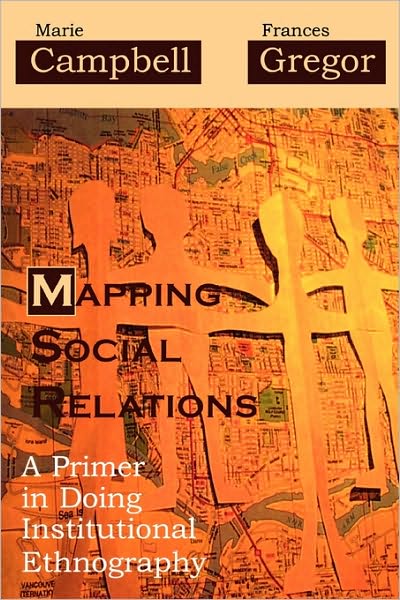 Cover for Marie Campbell · Mapping Social Relations: a Primer in Doing Institutional Ethnography (Paperback Book) (2004)