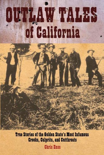 Outlaw Tales of California: True Stories of the Golden State's Most Infamous Crooks, Culprits, and Cutthroats - Chris Enss - Kirjat - TwoDot Books - 9780762738526 - tiistai 18. maaliskuuta 2008