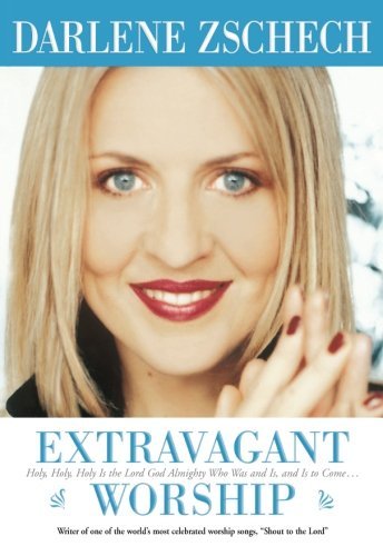 Cover for Darlene Zschech · Extravagant Worship – Holy, Holy, Holy is the Lord God Almighty Who Was and Is, and Is to Come... (Paperback Book) (2004)