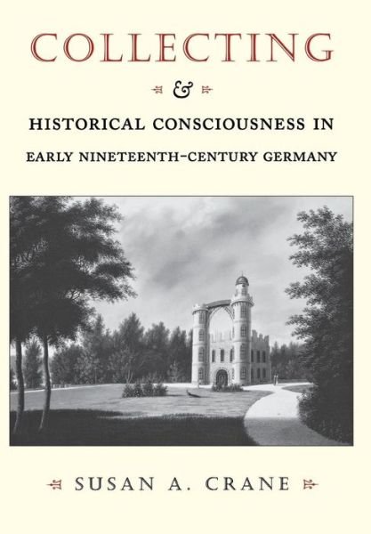 Cover for Susan A. Crane · Collecting and Historical Consciousness in Early Nineteenth-Century Germany (Hardcover Book) (2000)