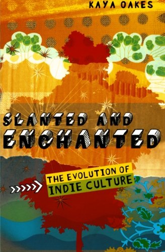 Slanted and Enchanted: the Evolution of Indie Culture - Kaya Oakes - Books - Holt Paperbacks - 9780805088526 - June 9, 2009