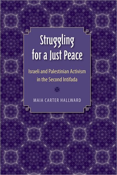 Cover for Maia Carter Hallward · Struggling for a Just Peace: Israeli and Palestinian Activism in the Second Intifada (Gebundenes Buch) (2011)