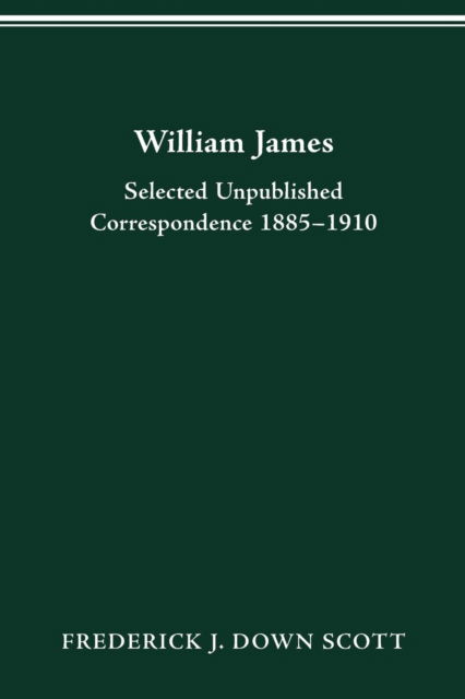 Cover for Frederick J Down Scott · William James: Selected Unpublished Correspondence 1885-1910 (Paperback Book) [Annotated edition] (2016)