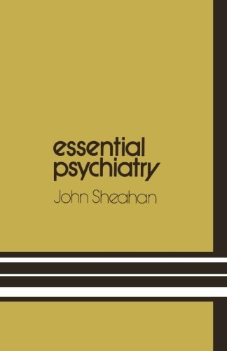 John Sheahan · Essential Psychiatry: A guide to important principles for nurses and laboratory technicians (Paperback Book) [Softcover reprint of the original 1st ed. 1973 edition] (1973)