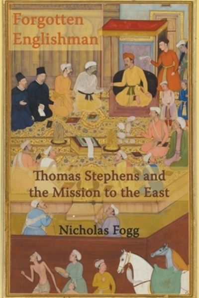 The Forgotten Englishman: Thomas Stephens and the Mission to the East - Nicholas Fogg - Bøger - Gracewing - 9780852448526 - 31. juli 2021