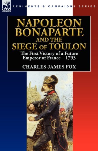 Cover for Fox, Charles James (Tulane University School of Medicine, Louisiana) · Napoleon Bonaparte and the Siege of Toulon: the First Victory of a Future Emperor of France, 1793 (Paperback Book) (2010)