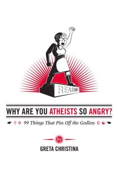 Cover for Greta Christina · Why Are You Atheists So Angry?: 99 Things That Piss Off the Godless (Paperback Book) (2012)