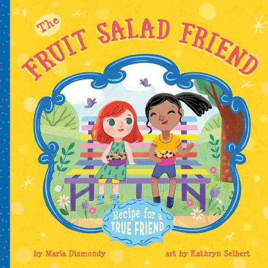 The Fruit Salad Friend: Recipe for A True Friend - Maria Dismondy - Books - Maria Dismondy Incorporated - 9780997608526 - March 14, 2018