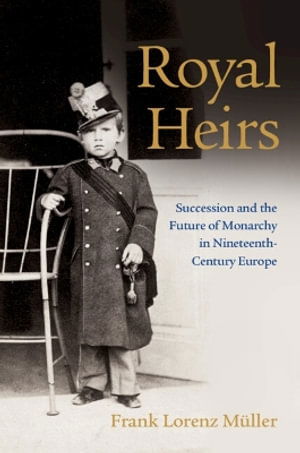 Cover for Muller, Frank Lorenz (University of St Andrews, Scotland) · Royal Heirs: Succession and the Future of Monarchy in Nineteenth-Century Europe (Paperback Book) (2025)