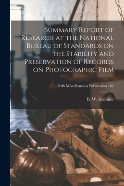 Cover for B W Scribner · Summary Report of Research at the National Bureau of Standards on the Stability and Preservation of Records on Photographic Film; NBS Miscellaneous Publication 162 (Paperback Book) (2021)