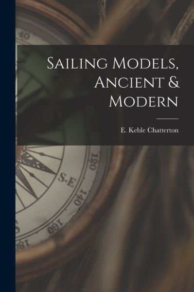 Sailing Models, Ancient & Modern - E Keble (Edward Keble) Chatterton - Boeken - Hassell Street Press - 9781014021526 - 9 september 2021