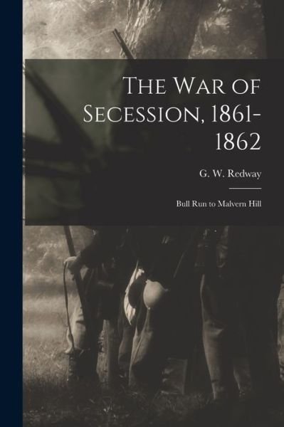 Cover for G W (George William) Redway · The War of Secession, 1861-1862 (Paperback Book) (2021)