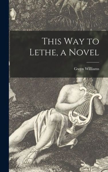 Cover for Gwyn Williams · This Way to Lethe, a Novel (Innbunden bok) (2021)
