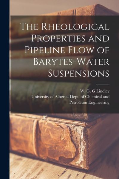 Cover for W G G Lindley · The Rheological Properties and Pipeline Flow of Barytes-water Suspensions (Taschenbuch) (2021)