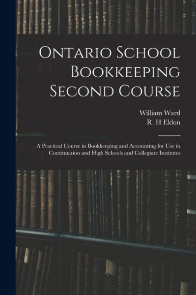 Cover for William Ward · Ontario School Bookkeeping Second Course: A Practical Course in Bookkeeping and Accounting for Use in Continuation and High Schools and Collegiate Institutes (Paperback Book) (2021)