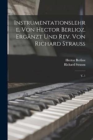 Instrumentationslehre, Von Hector Berlioz. Ergänzt und Rev. Von Richard Strauss - Hector Berlioz - Books - Creative Media Partners, LLC - 9781015743526 - October 27, 2022