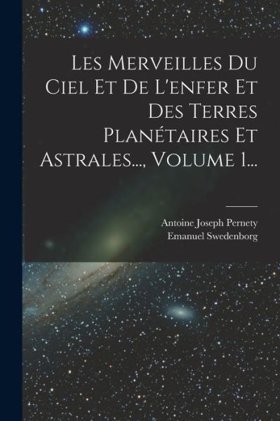 Cover for Emanuel Swedenborg · Merveilles du Ciel et de l'enfer et des Terres Planétaires et Astrales... , Volume 1... (Book) (2022)