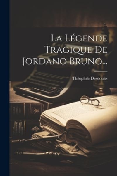 Cover for Théophile Desdouits · Légende Tragique De Jordano Bruno... (Book) (2023)