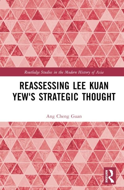 Cover for Guan, Ang Cheng (Prof. of the Intl. History of Southeast Asia &amp; Assoc. Dean of S. Rajaratnam School of Intl. Studies at Nanyang Tech Univ., Singapore) · Reassessing Lee Kuan Yew's Strategic Thought - Routledge Studies in the Modern History of Asia (Hardcover Book) (2023)