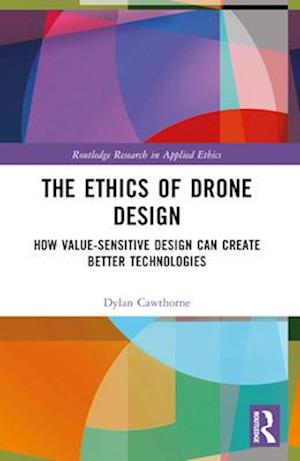 Cover for Cawthorne, Dylan (University of Southern Denmark) · The Ethics of Drone Design: How Value-Sensitive Design Can Create Better Technologies - Routledge Research in Applied Ethics (Paperback Book) (2024)