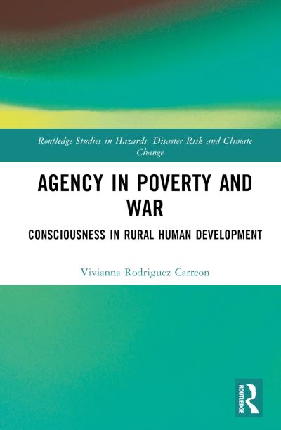 Vivianna Rodriguez Carreon · Agency in Poverty and War: Consciousness in Rural Human Development - Routledge Studies in Hazards, Disaster Risk and Climate Change (Hardcover Book) (2024)