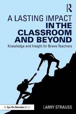 A Lasting Impact in the Classroom and Beyond: Knowledge and Insight for Brave Teachers - Larry Strauss - Books - Taylor & Francis Ltd - 9781032883526 - June 16, 2025