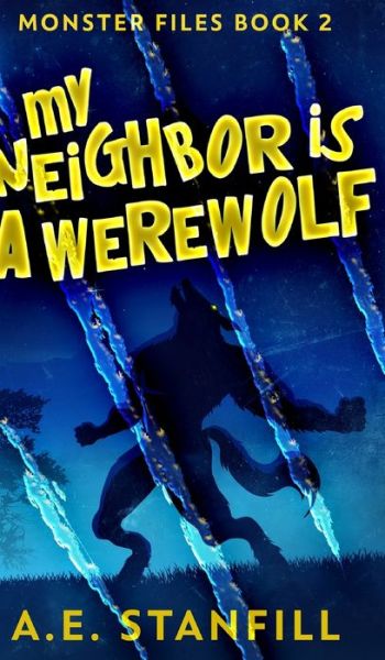 Cover for A E Stanfill · My Neighbor Is A Werewolf (Monster Files Book 2) (Hardcover Book) (2021)