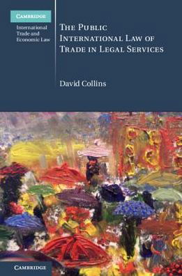 Cover for Collins, David (City, University of London) · The Public International Law of Trade in Legal Services - Cambridge International Trade and Economic Law (Inbunden Bok) (2018)