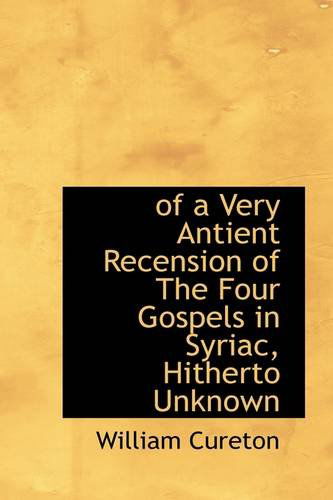 Of a Very Antient Recension of the Four Gospels in Syriac, Hitherto Unknown - William Cureton - Books - BiblioLife - 9781110709526 - May 25, 2009