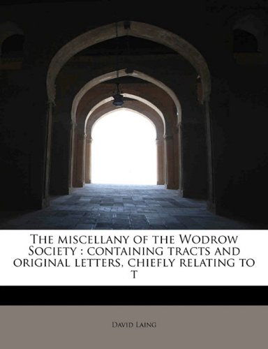 Cover for David Laing · The Miscellany of the Wodrow Society: Containing Tracts and Original Letters, Chiefly Relating to T (Paperback Book) (2009)