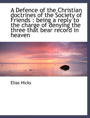 Cover for Elias Hicks · A Defence of the Christian Doctrines of the Society of Friends: Being a Reply to the Charge of Deny (Paperback Book) [Large type / large print edition] (2009)