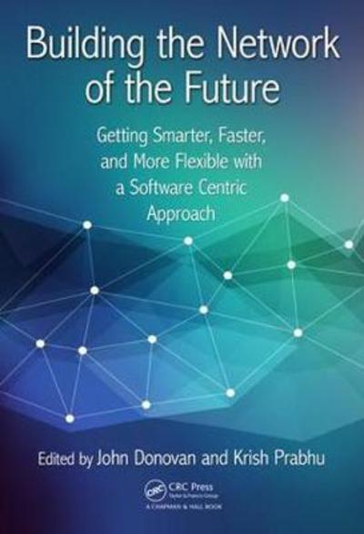 Cover for John Donovan · Building the Network of the Future: Getting Smarter, Faster, and More Flexible with a Software Centric Approach (Gebundenes Buch) (2017)