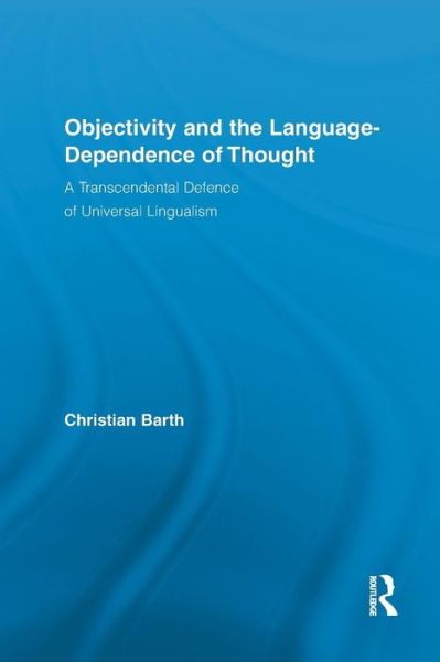 Cover for Christian Barth · Objectivity and the Language-Dependence of Thought: A Transcendental Defence of Universal Lingualism - Routledge Studies in Contemporary Philosophy (Paperback Book) (2015)