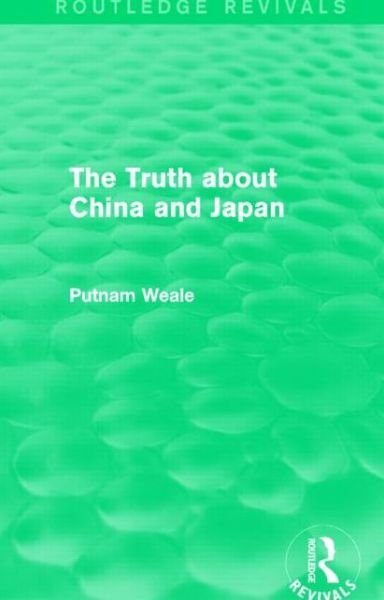 Cover for Putnam Weale · The Truth about China and Japan (Routledge Revivals) - Routledge Revivals (Paperback Book) (2021)