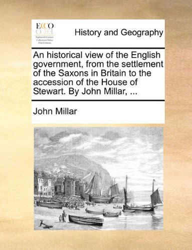 Cover for John Millar · An Historical View of the English Government, from the Settlement of the Saxons in Britain to the Accession of the House of Stewart. by John Millar, ... (Paperback Book) (2010)