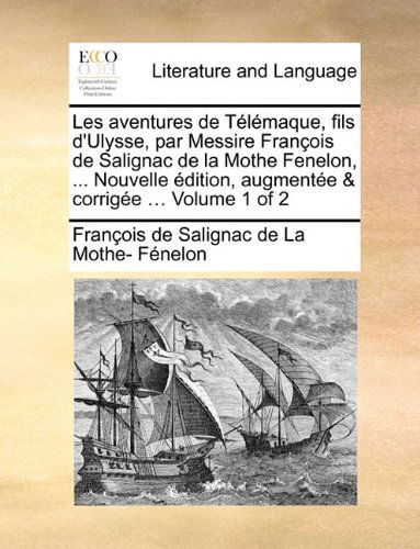 Cover for François De Salignac De La Mo Fénelon · Les Aventures De Télémaque, Fils D'ulysse, Par Messire François De Salignac De La Mothe Fenelon, ... Nouvelle Édition, Augmentée &amp; Corrigée ... Volume 1 of 2 (Paperback Book) [French edition] (2010)