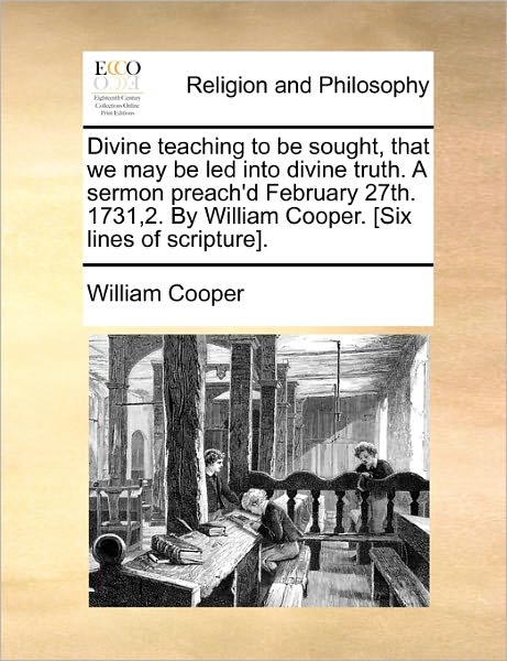 Cover for William Cooper · Divine Teaching to Be Sought, That We May Be Led into Divine Truth. a Sermon Preach'd February 27th. 1731,2. by William Cooper. [six Lines of Scriptur (Paperback Book) (2010)