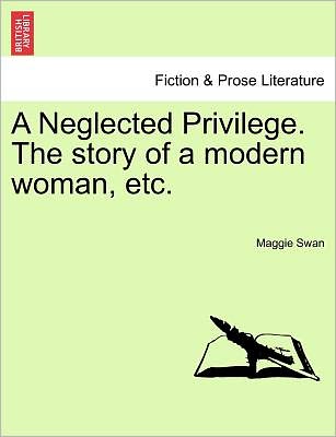 Cover for Maggie Swan · A Neglected Privilege. the Story of a Modern Woman, Etc. (Paperback Book) (2011)