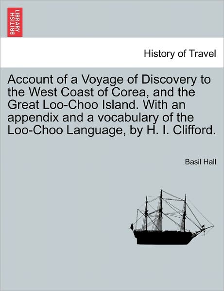 Cover for Basil Hall · Account of a Voyage of Discovery to the West Coast of Corea, and the Great Loo-choo Island. with an Appendix and a Vocabulary of the Loo-choo Language (Taschenbuch) (2011)