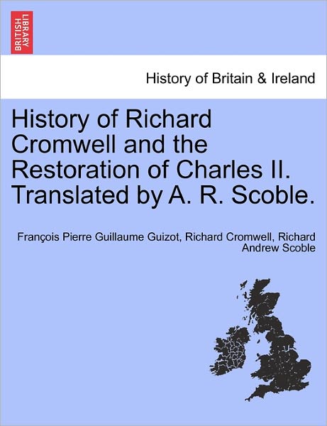 Cover for Francois Pierre Guilaume Guizot · History of Richard Cromwell and the Restoration of Charles Ii. Translated by A. R. Scoble. (Paperback Book) (2011)