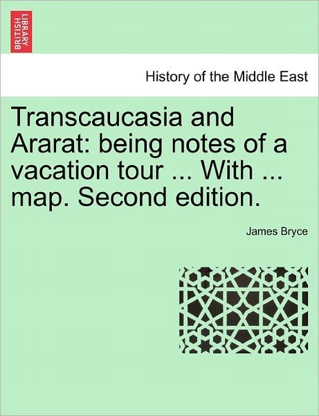 Cover for James Bryce · Transcaucasia and Ararat: Being Notes of a Vacation Tour ... with ... Map. Second Edition. (Paperback Bog) (2011)