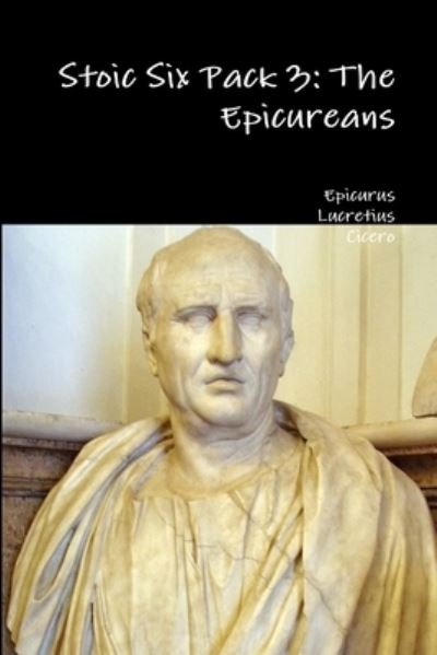 Stoic Six Pack 3: the Epicureans - Epicurus - Libros - Lulu.com - 9781329615526 - 12 de octubre de 2015